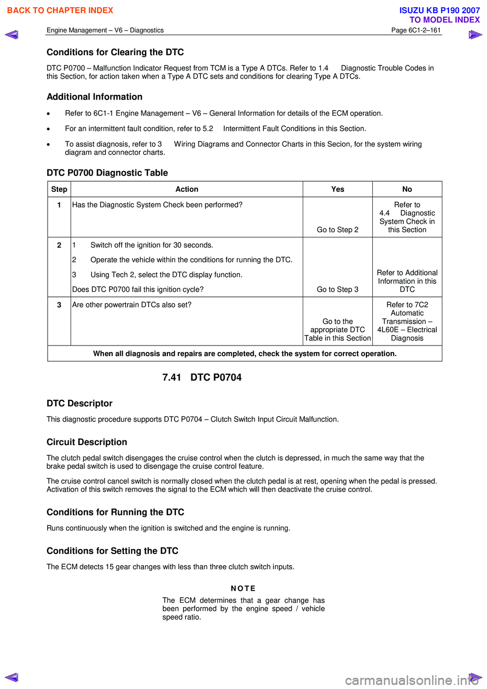 ISUZU KB P190 2007  Workshop Repair Manual Engine Management – V6 – Diagnostics Page 6C1-2–161 
 
Conditions for Clearing the DTC 
DTC P0700 – Malfunction Indicator Request from TCM is a Type A DTCs. Refer to 1.4  Diagnostic Trouble Co