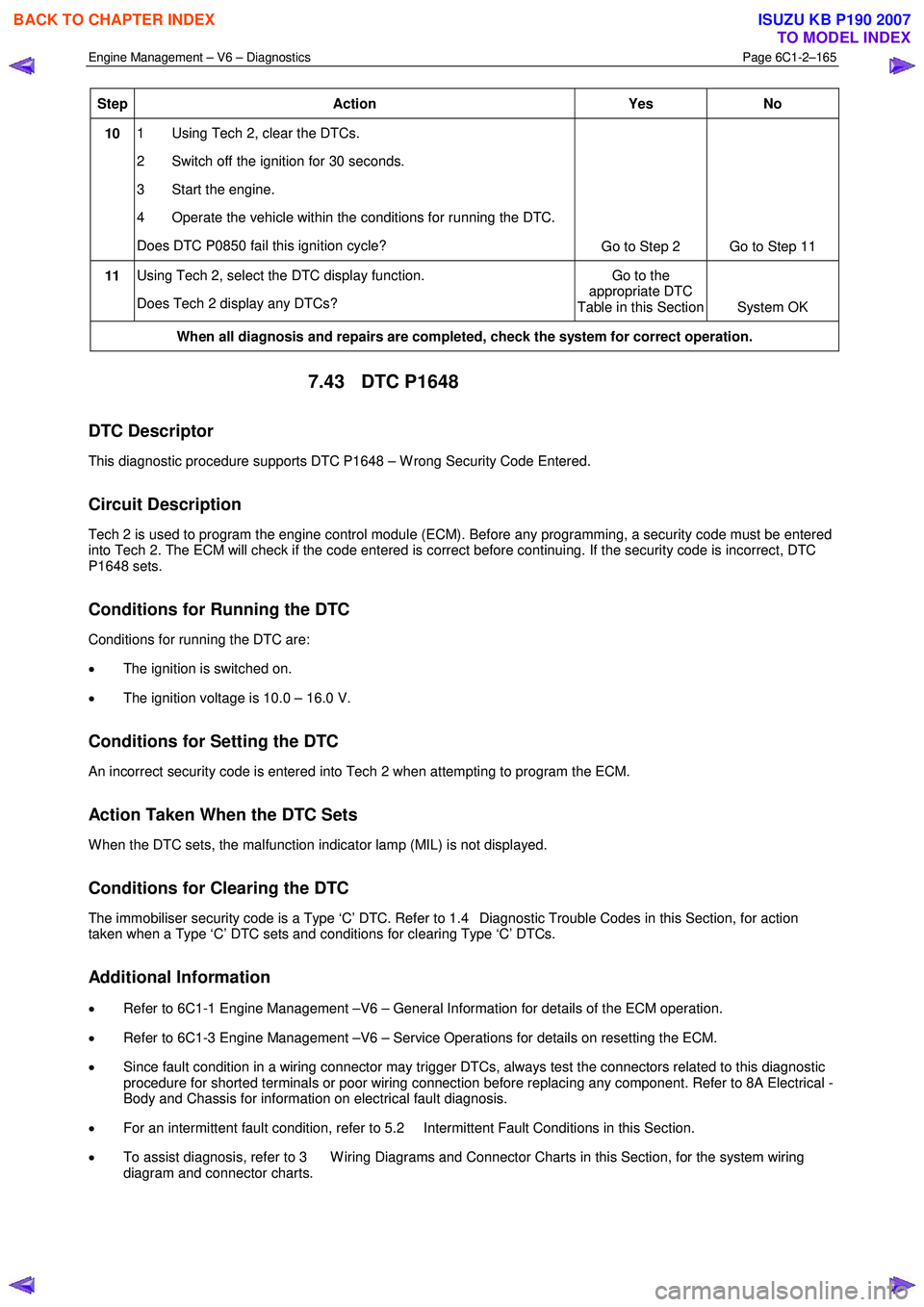 ISUZU KB P190 2007  Workshop Repair Manual Engine Management – V6 – Diagnostics Page 6C1-2–165 
 
Step Action  Yes 
No 
10 1  Using Tech 2, clear the DTCs.  
2  Switch off the ignition for 30 seconds. 
3  Start the engine. 
4  Operate th