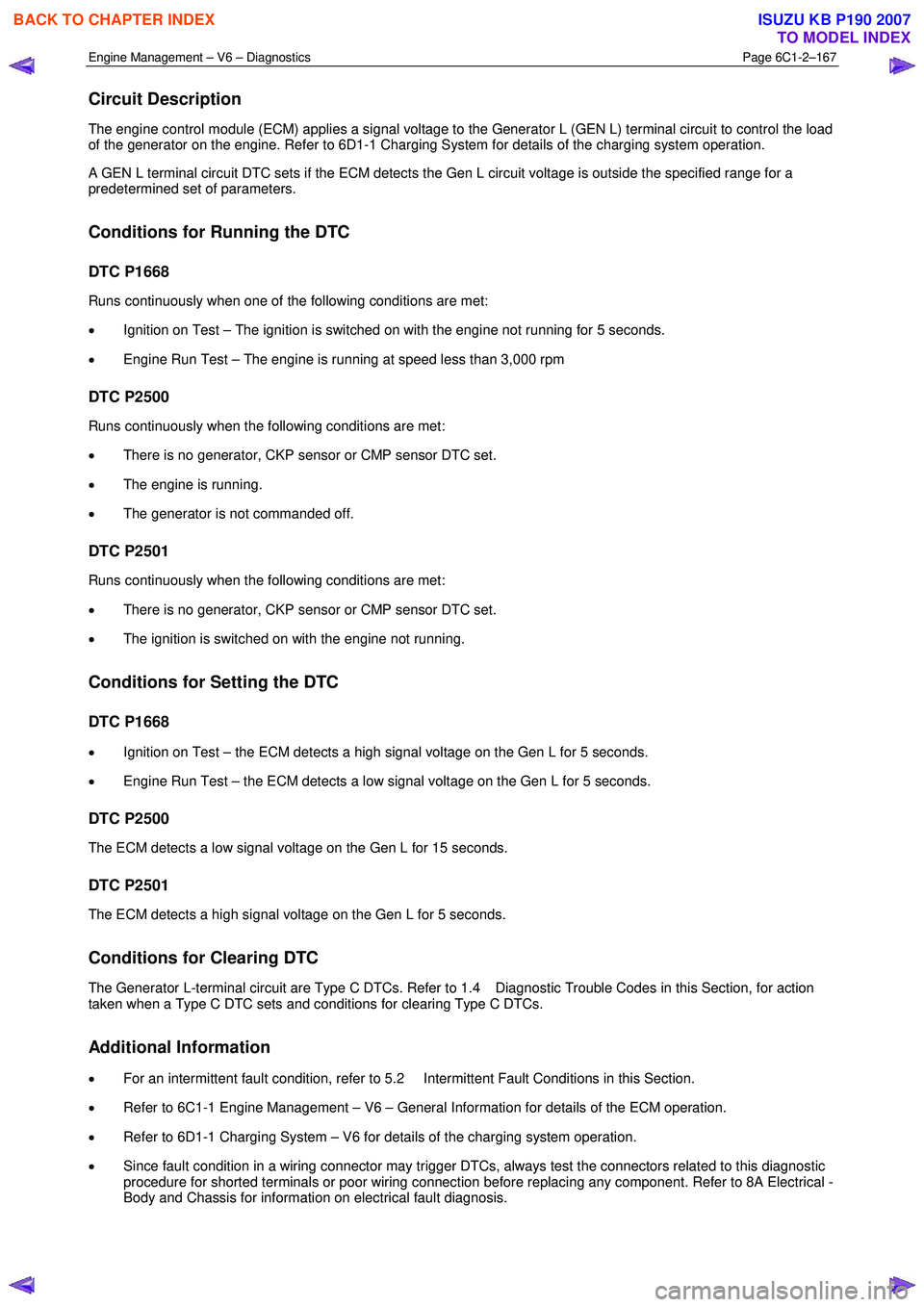 ISUZU KB P190 2007  Workshop Repair Manual Engine Management – V6 – Diagnostics Page 6C1-2–167 
 
Circuit Description 
The engine control module (ECM) applies a signal voltage to the Generator L (GEN L) terminal circuit to control the lo