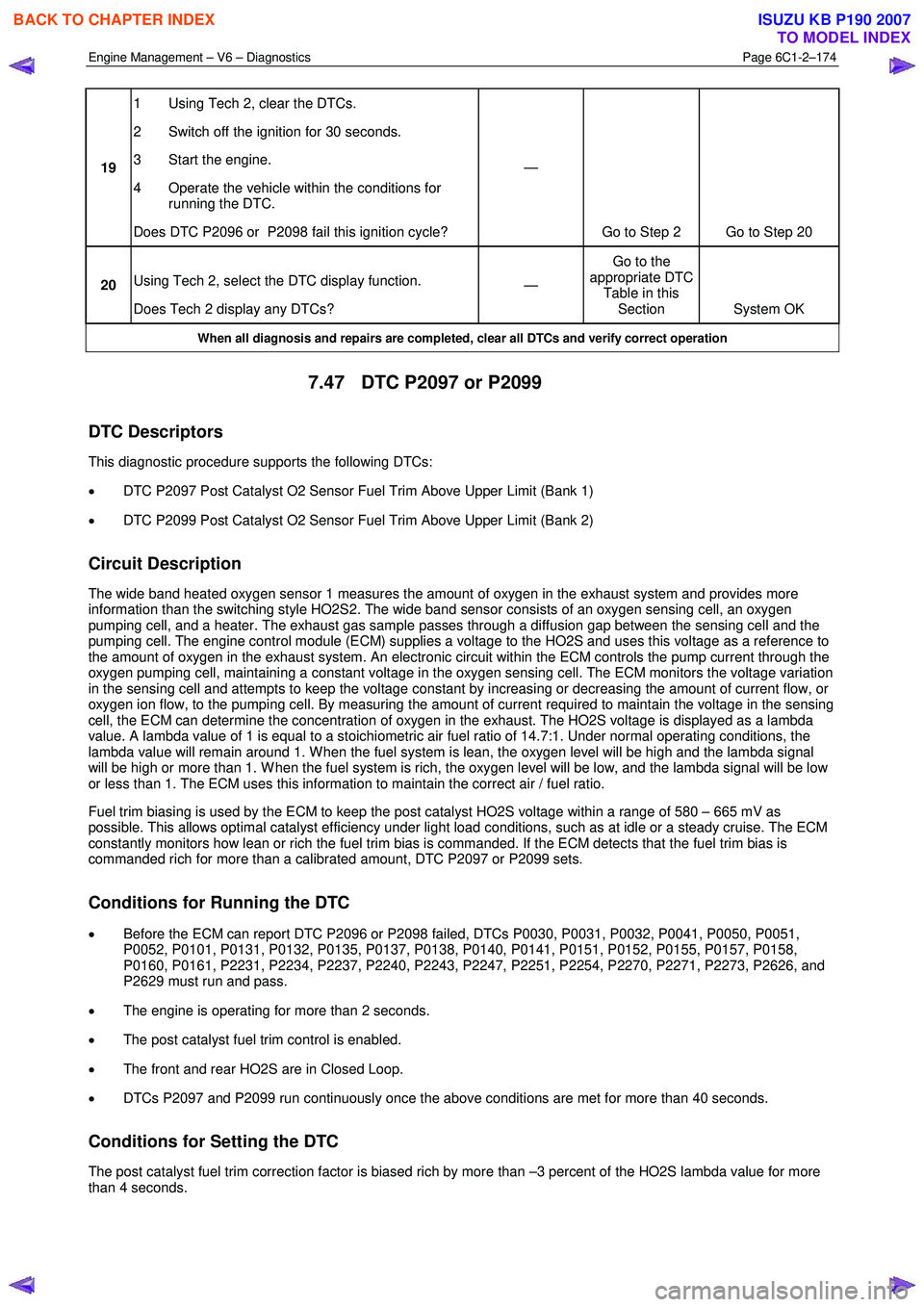ISUZU KB P190 2007  Workshop Repair Manual Engine Management – V6 – Diagnostics Page 6C1-2–174 
 
19 1  Using Tech 2, clear the DTCs.  
2  Switch off the ignition for 30 seconds. 
3  Start the engine. 
4  Operate the vehicle within the c