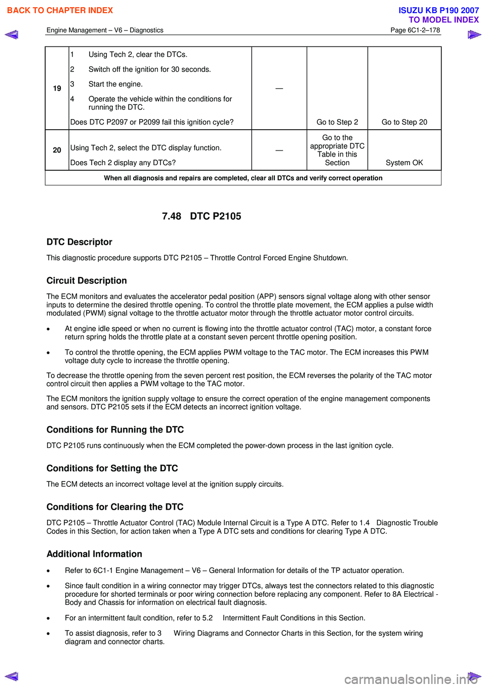 ISUZU KB P190 2007  Workshop Repair Manual Engine Management – V6 – Diagnostics Page 6C1-2–178 
 
19 1  Using Tech 2, clear the DTCs.  
2  Switch off the ignition for 30 seconds. 
3  Start the engine. 
4  Operate the vehicle within the c