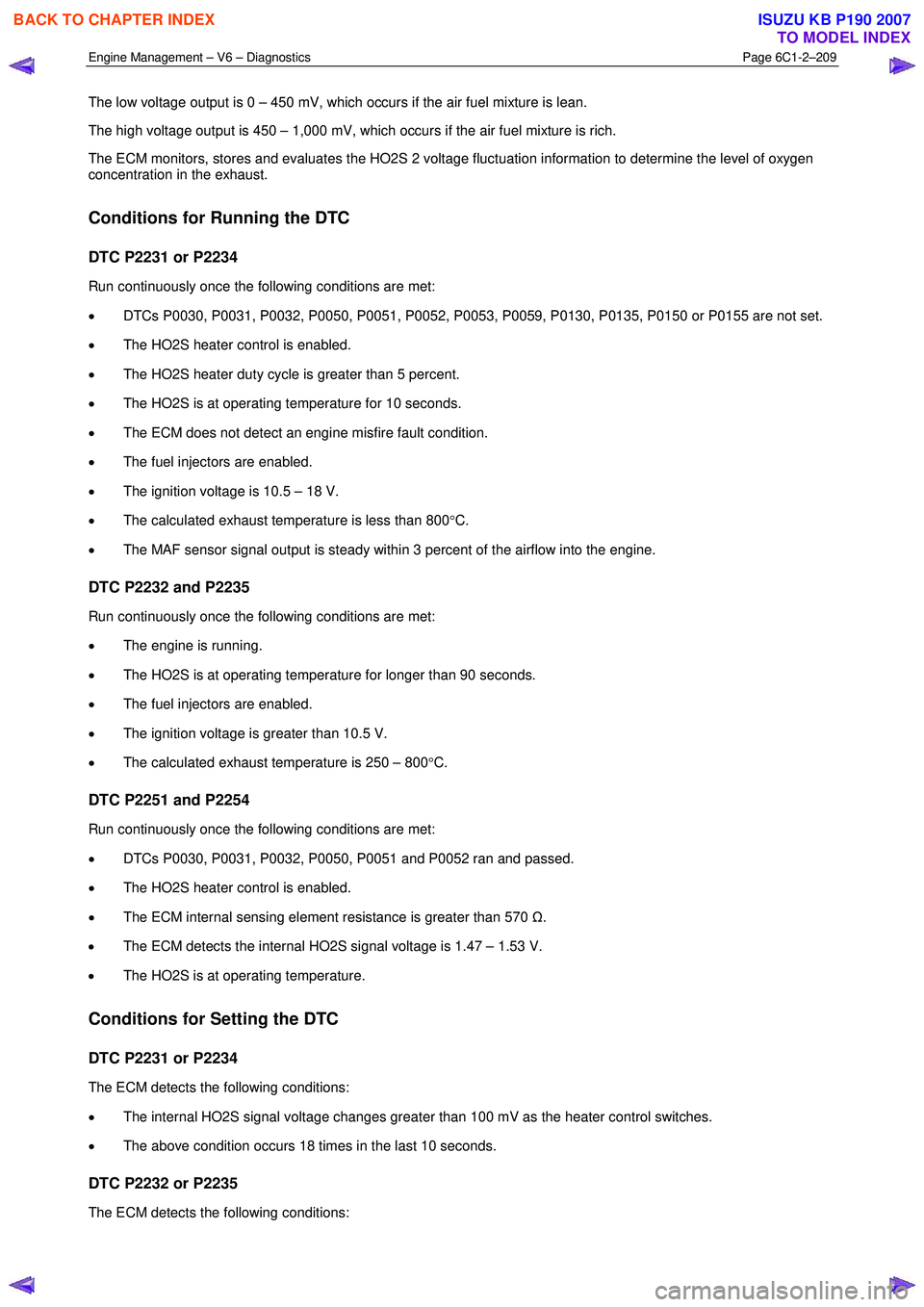 ISUZU KB P190 2007  Workshop Repair Manual Engine Management – V6 – Diagnostics Page 6C1-2–209 
 
The low voltage output is 0 – 450 mV, which occurs if the air fuel mixture is lean.  
The high voltage output is 450 – 1,000 mV, which 