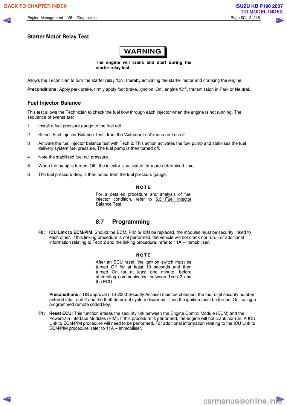 ISUZU KB P190 2007  Workshop Repair Manual Engine Management – V6 – Diagnostics Page 6C1-2–245 
 
Starter Motor Relay Test 
The engine will crank and start during the  
starter relay test. 
Allows the Technician to turn the starter relay