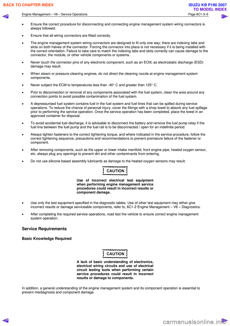 ISUZU KB P190 2007  Workshop Repair Manual Engine Management – V6 – Service Operations Page 6C1-3–5 
 
• Ensure the correct procedure for disconnecting and connecting engine management system wiring connectors is  
always followed. 
