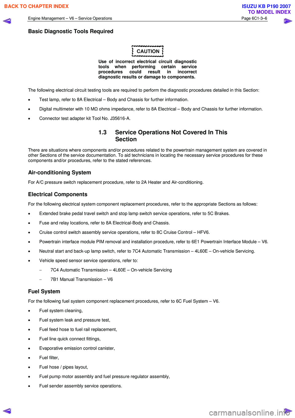 ISUZU KB P190 2007  Workshop Repair Manual Engine Management – V6 – Service Operations Page 6C1-3–6 
 
Basic Diagnostic Tools Required 
 
Use of incorrect electrical circuit diagnostic  
tools when performing certain service 
procedures 