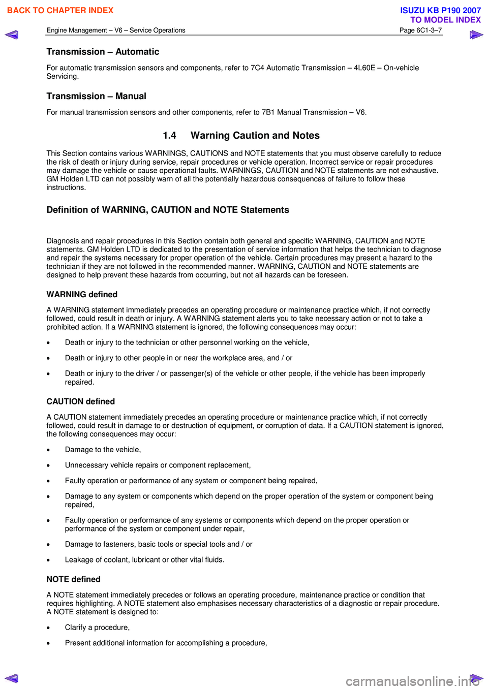 ISUZU KB P190 2007  Workshop Repair Manual Engine Management – V6 – Service Operations Page 6C1-3–7 
 
Transmission – Automatic 
For automatic transmission sensors and components, refer to 7C4 Automatic Transmission – 4L60E – On-ve