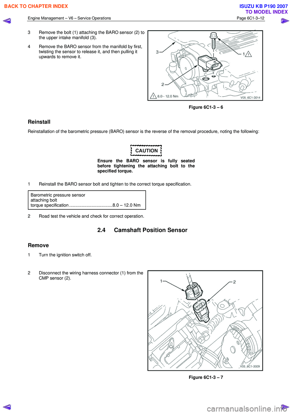 ISUZU KB P190 2007  Workshop Repair Manual Engine Management – V6 – Service Operations Page 6C1-3–12 
 
3  Remove the bolt (1) attaching the BARO sensor (2) to 
the upper intake manifold (3). 
4  Remove the BARO sensor from the manifold 