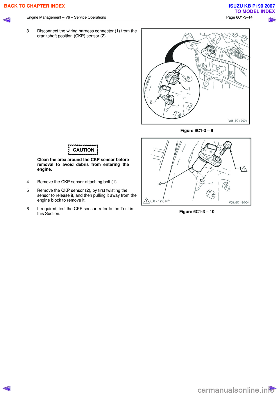 ISUZU KB P190 2007  Workshop Repair Manual Engine Management – V6 – Service Operations Page 6C1-3–14 
 
3  Disconnect the wiring harness connector (1) from the 
crankshaft position (CKP) sensor (2). 
Figure 6C1-3 – 9 
 
Clean the area 