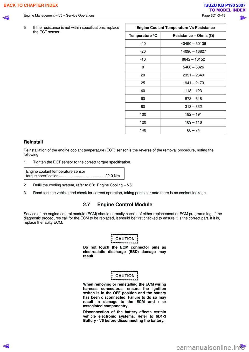 ISUZU KB P190 2007 Workshop Repair Manual Engine Management – V6 – Service Operations Page 6C1-3–18
5 If the resistance is not within specifications, replace
the ECT sensor.
Engine Coolant Temperature Vs Resistance
Temperature ISUZU KB P190 2007 Workshop Repair Manual Engine Management – V6 – Service Operations Page 6C1-3–18
5 If the resistance is not within specifications, replace
the ECT sensor.
Engine Coolant Temperature Vs Resistance
Temperature
