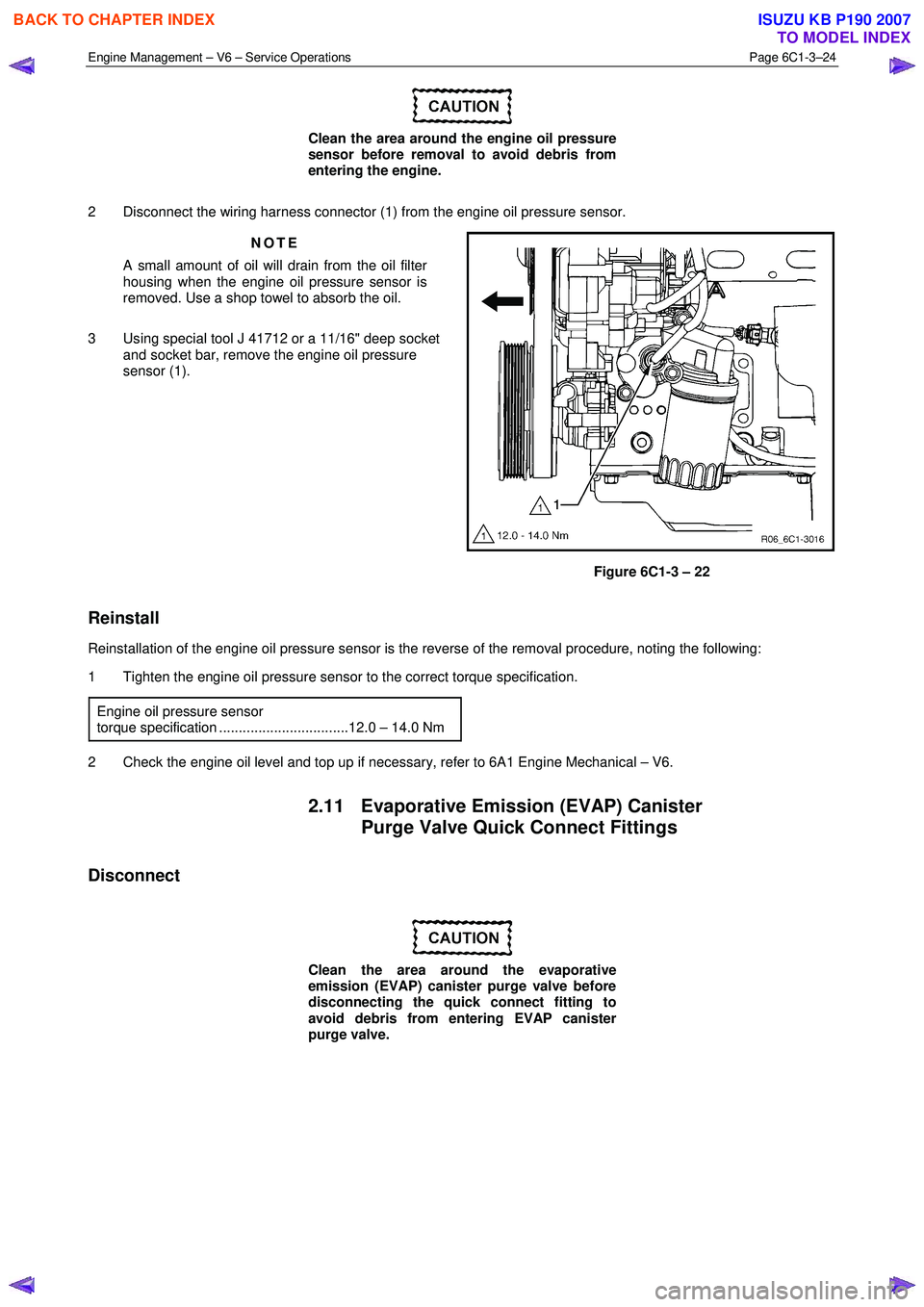 ISUZU KB P190 2007 Workshop Repair Manual Engine Management – V6 – Service Operations Page 6C1-3–24
Clean the area around the engine oil pressure
sensor before removal to avoid debris from
entering the engine.
2 Disconnect th ISUZU KB P190 2007 Workshop Repair Manual Engine Management – V6 – Service Operations Page 6C1-3–24
Clean the area around the engine oil pressure
sensor before removal to avoid debris from
entering the engine.
2 Disconnect th