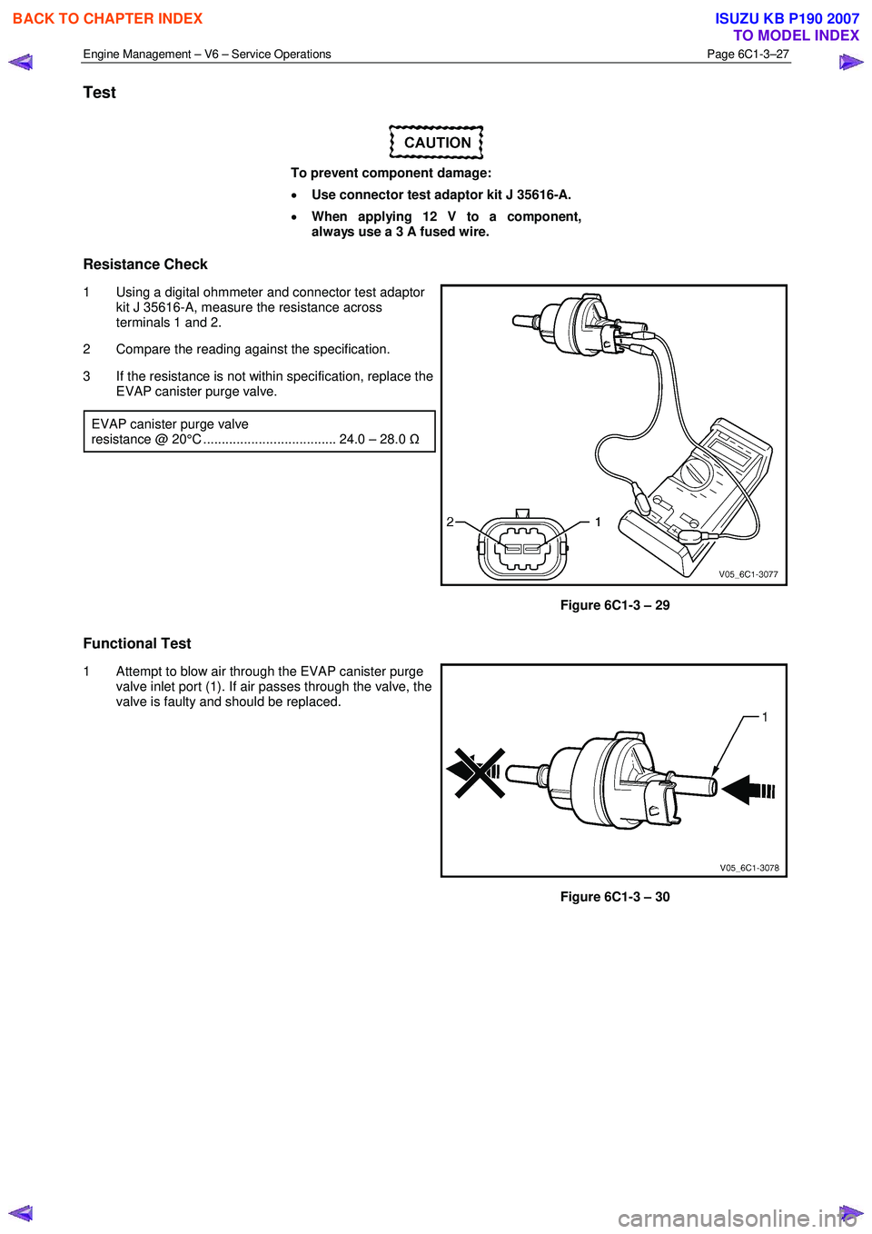 ISUZU KB P190 2007  Workshop Repair Manual Engine Management – V6 – Service Operations Page 6C1-3–27 
 
Test 
 
To prevent component damage:  
•  Use connector test adaptor kit J 35616-A. 
•  When applying 12 V to a component,  
alwa