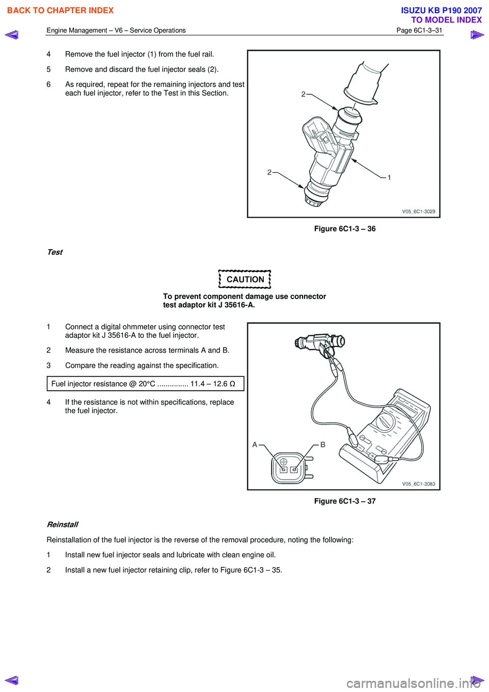 ISUZU KB P190 2007 Workshop Repair Manual Engine Management – V6 – Service Operations Page 6C1-3–31
4 Remove the fuel injector (1) from the fuel rail.
5 Remove and discard the fuel injector seals (2).
6
As required, repeat for ISUZU KB P190 2007 Workshop Repair Manual Engine Management – V6 – Service Operations Page 6C1-3–31
4 Remove the fuel injector (1) from the fuel rail.
5 Remove and discard the fuel injector seals (2).
6
As required, repeat for