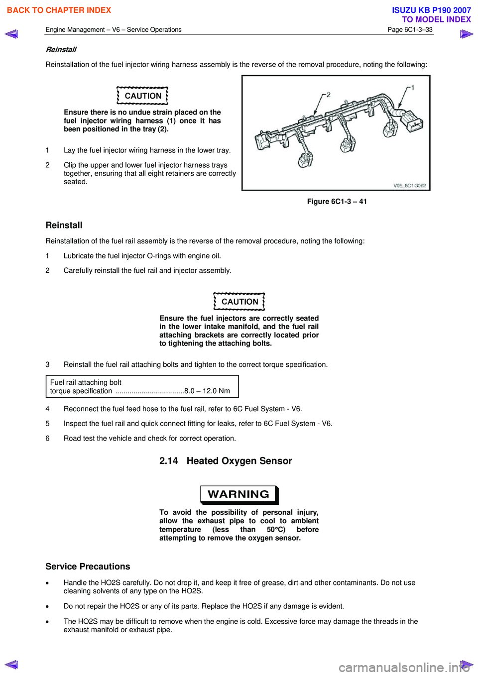 ISUZU KB P190 2007 Workshop Repair Manual Engine Management – V6 – Service Operations Page 6C1-3–33
Reinstall
Reinstallation of the fuel injector wiring harness assembly is the reverse of the removal procedure, noting the following: ISUZU KB P190 2007 Workshop Repair Manual Engine Management – V6 – Service Operations Page 6C1-3–33
Reinstall
Reinstallation of the fuel injector wiring harness assembly is the reverse of the removal procedure, noting the following: