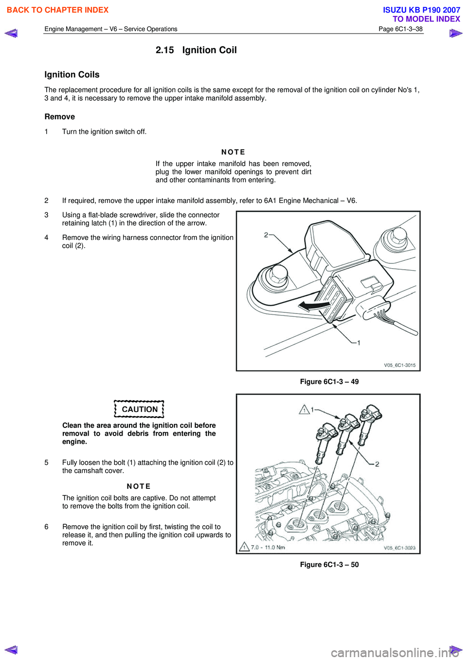 ISUZU KB P190 2007  Workshop Repair Manual Engine Management – V6 – Service Operations Page 6C1-3–38 
 
2.15 Ignition Coil 
Ignition Coils 
The replacement procedure for all ignition coils is the same except for the removal of the igniti