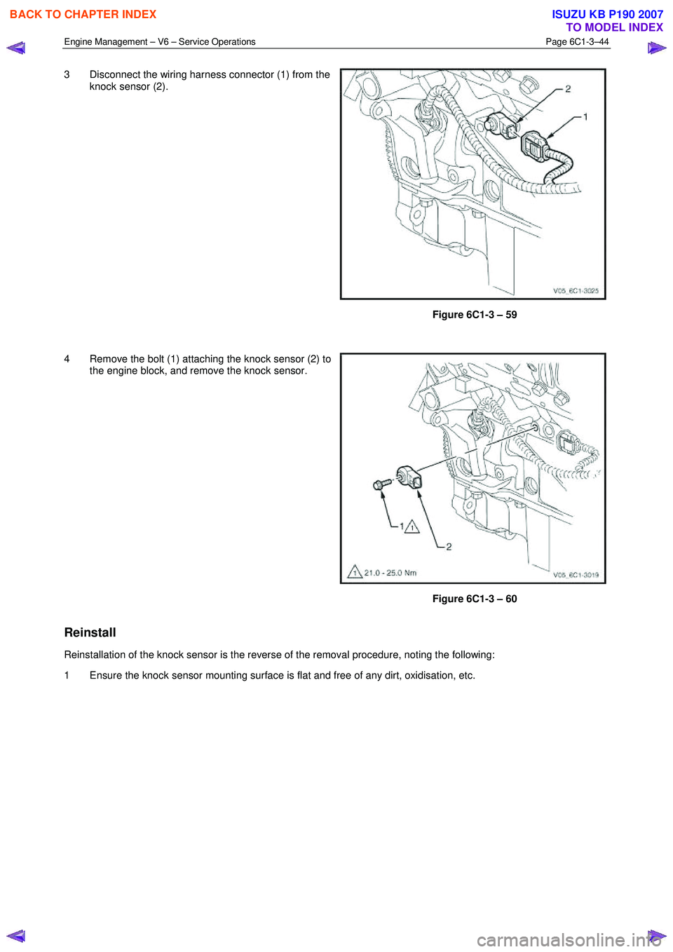 ISUZU KB P190 2007  Workshop Repair Manual Engine Management – V6 – Service Operations Page 6C1-3–44 
 
3  Disconnect the wiring harness connector (1) from the 
knock sensor (2). 
Figure 6C1-3 – 59 
  
4  Remove the bolt (1) attaching 
