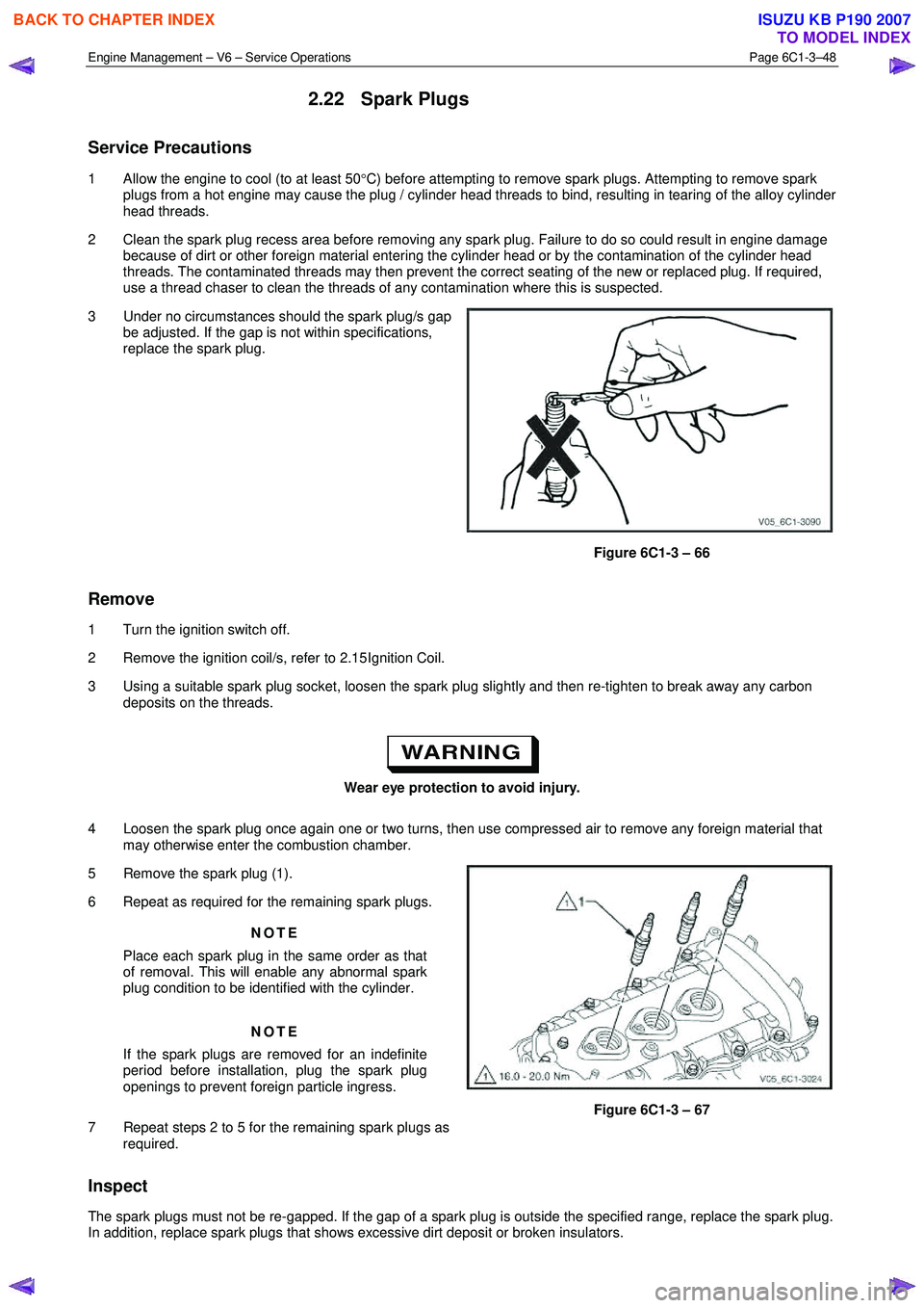 ISUZU KB P190 2007 Workshop Repair Manual Engine Management – V6 – Service Operations Page 6C1-3–48
2.22 Spark Plugs
Service Precautions
1 Allow the engine to cool (to at least 50°C) before attempting to remove spark plugs. Attem ISUZU KB P190 2007 Workshop Repair Manual Engine Management – V6 – Service Operations Page 6C1-3–48
2.22 Spark Plugs
Service Precautions
1 Allow the engine to cool (to at least 50°C) before attempting to remove spark plugs. Attem