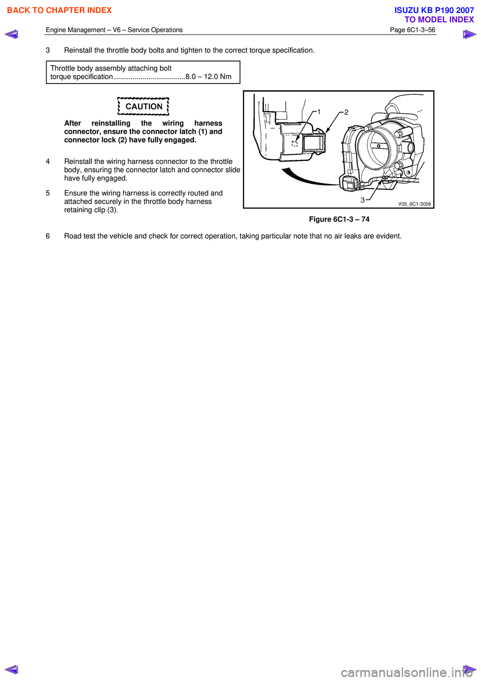 ISUZU KB P190 2007  Workshop Repair Manual Engine Management – V6 – Service Operations Page 6C1-3–56 
 
3  Reinstall the throttle body bolts and tighten to the correct torque specification. 
Throttle body assembly attaching bolt 
torque 