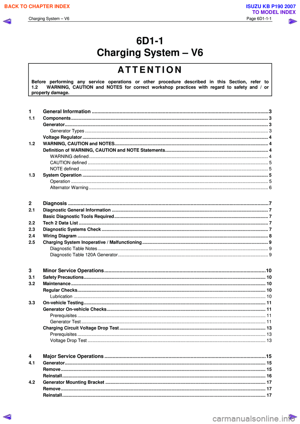 ISUZU KB P190 2007  Workshop Repair Manual Charging System – V6 Page 6D1-1-1 
 
6D1-1 
Charging System – V6 
ATTENTION 
Before performing any service operations or other procedure described in this Section, refer to  
1.2  WARNING, CAUTION