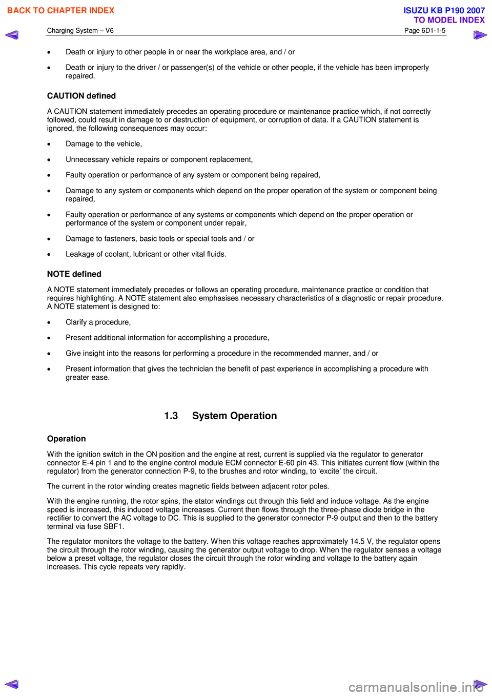 ISUZU KB P190 2007  Workshop Repair Manual Charging System – V6 Page 6D1-1-5 
 
• Death or injury to other people in or near the workplace area, and / or 
•  Death or injury to the driver / or passenger(s) of the vehicle or other people,
