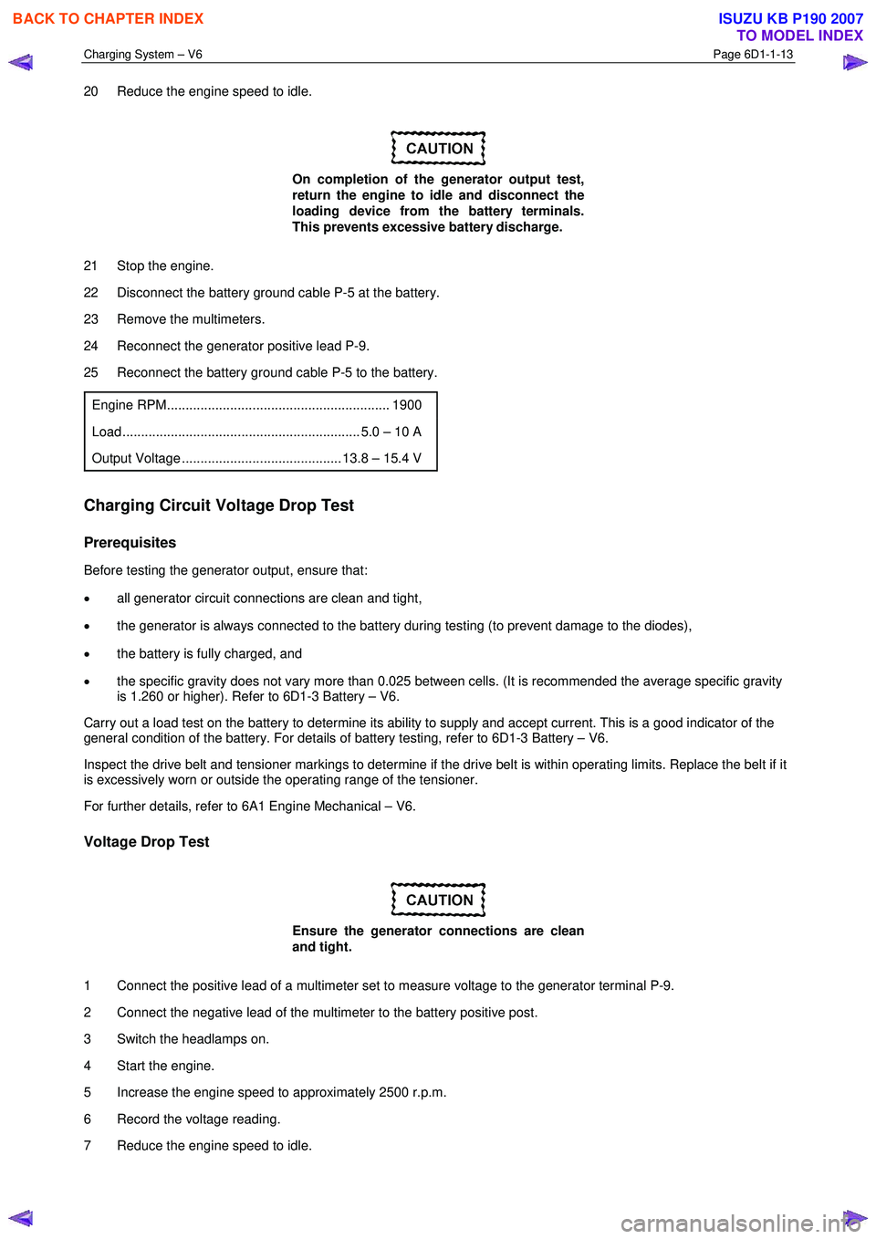 ISUZU KB P190 2007 Workshop Repair Manual Charging System – V6 Page 6D1-1-13
20 Reduce the engine speed to idle.
On completion of the generator output test,
return the engine to idle and disconnect the
loading device from the batt ISUZU KB P190 2007 Workshop Repair Manual Charging System – V6 Page 6D1-1-13
20 Reduce the engine speed to idle.
On completion of the generator output test,
return the engine to idle and disconnect the
loading device from the batt