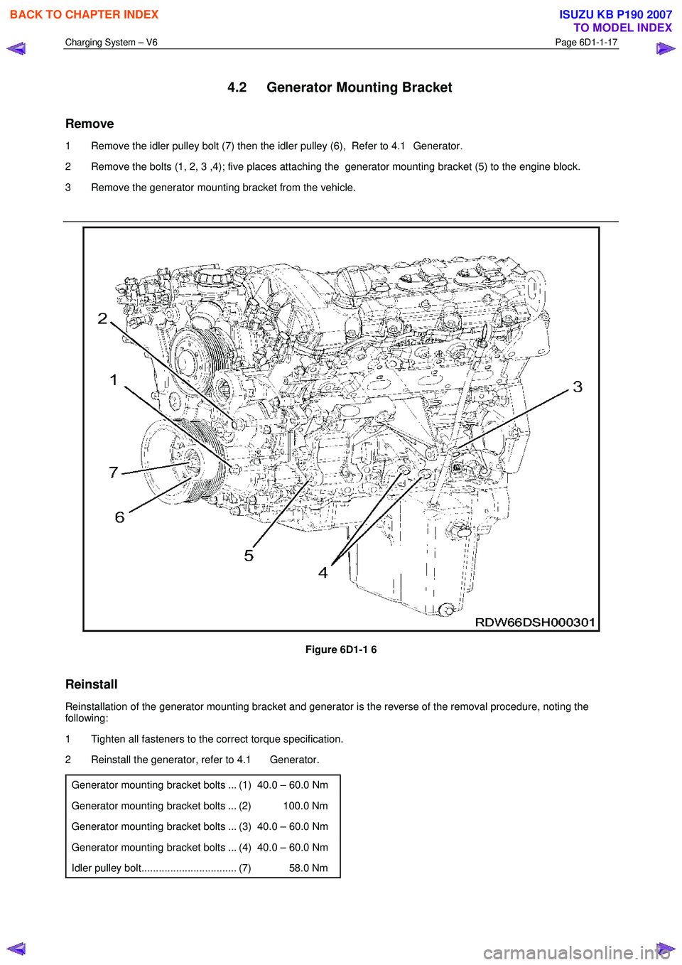 ISUZU KB P190 2007  Workshop Repair Manual Charging System – V6 Page 6D1-1-17 
 
4.2  Generator Mounting Bracket 
Remove 
1  Remove the idler pulley bolt (7) then the idler pulley (6),  Refer to 4.1  Generator.  
2  Remove the bolts (1, 2, 3