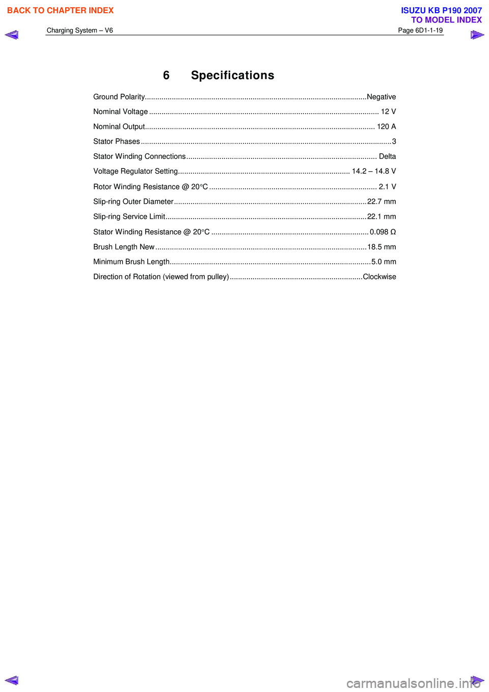 ISUZU KB P190 2007  Workshop Repair Manual Charging System – V6 Page 6D1-1-19 
 
 
6 Specifications 
Ground Polarity...........................................................................................................Negative 
Nominal 