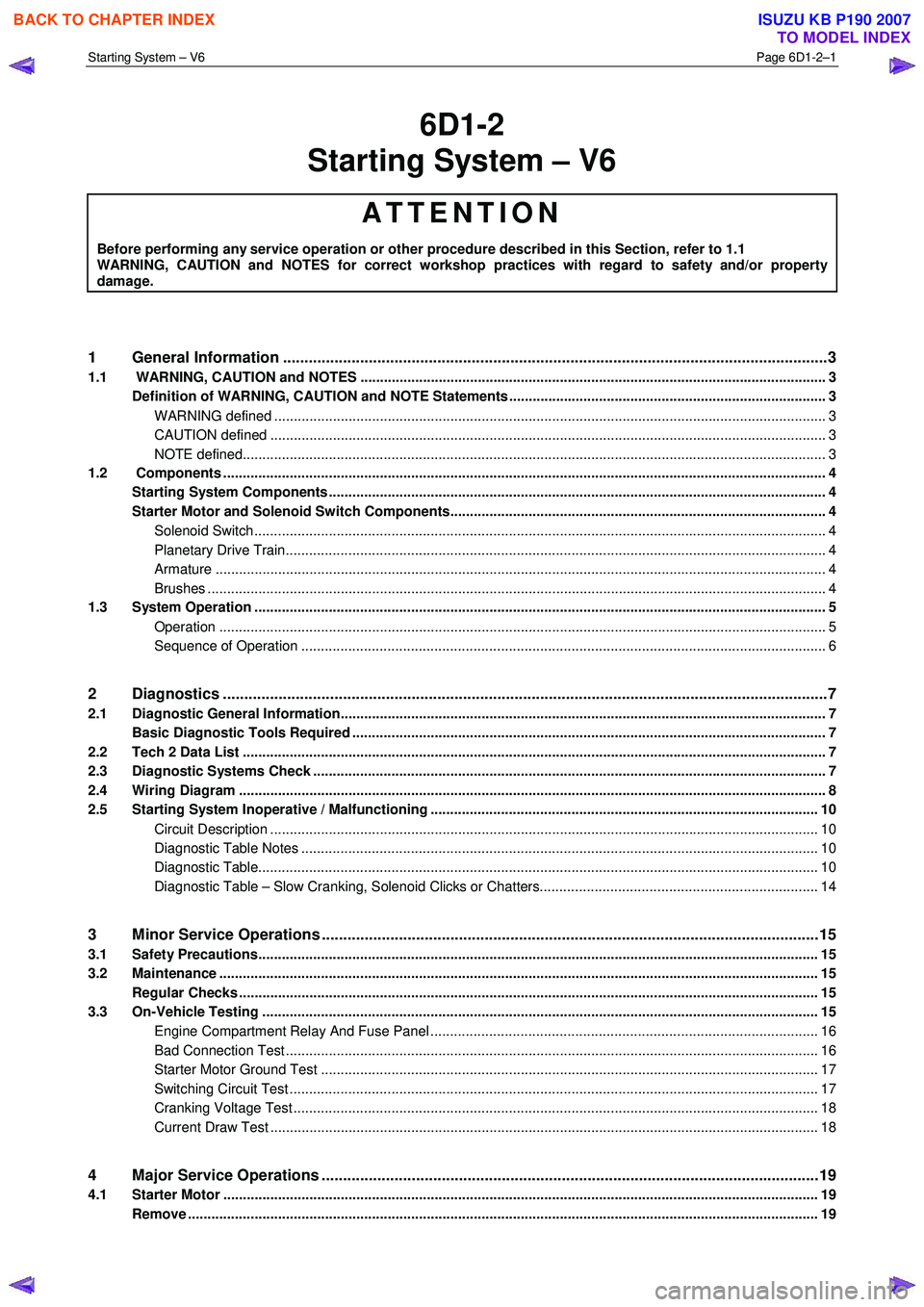 ISUZU KB P190 2007  Workshop Repair Manual Starting System – V6 Page 6D1-2–1 
 
6D1-2 
Starting System – V6 
ATTENTION 
Before performing any service operation or other procedure described in this Section, refer to 1.1   
WARNING, CAUTIO