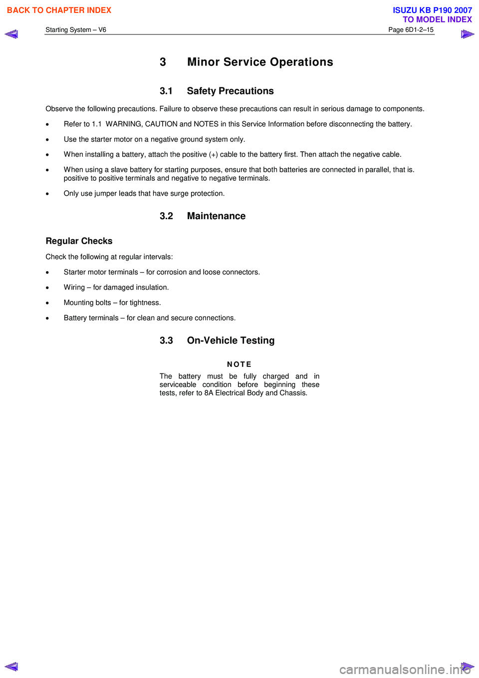 ISUZU KB P190 2007 Workshop Repair Manual Starting System – V6 Page 6D1-2–15
3 Minor Service Operations
3.1 Safety Precautions
Observe the following precautions. Failure to observe these precautions can result in serious damage to c ISUZU KB P190 2007 Workshop Repair Manual Starting System – V6 Page 6D1-2–15
3 Minor Service Operations
3.1 Safety Precautions
Observe the following precautions. Failure to observe these precautions can result in serious damage to c