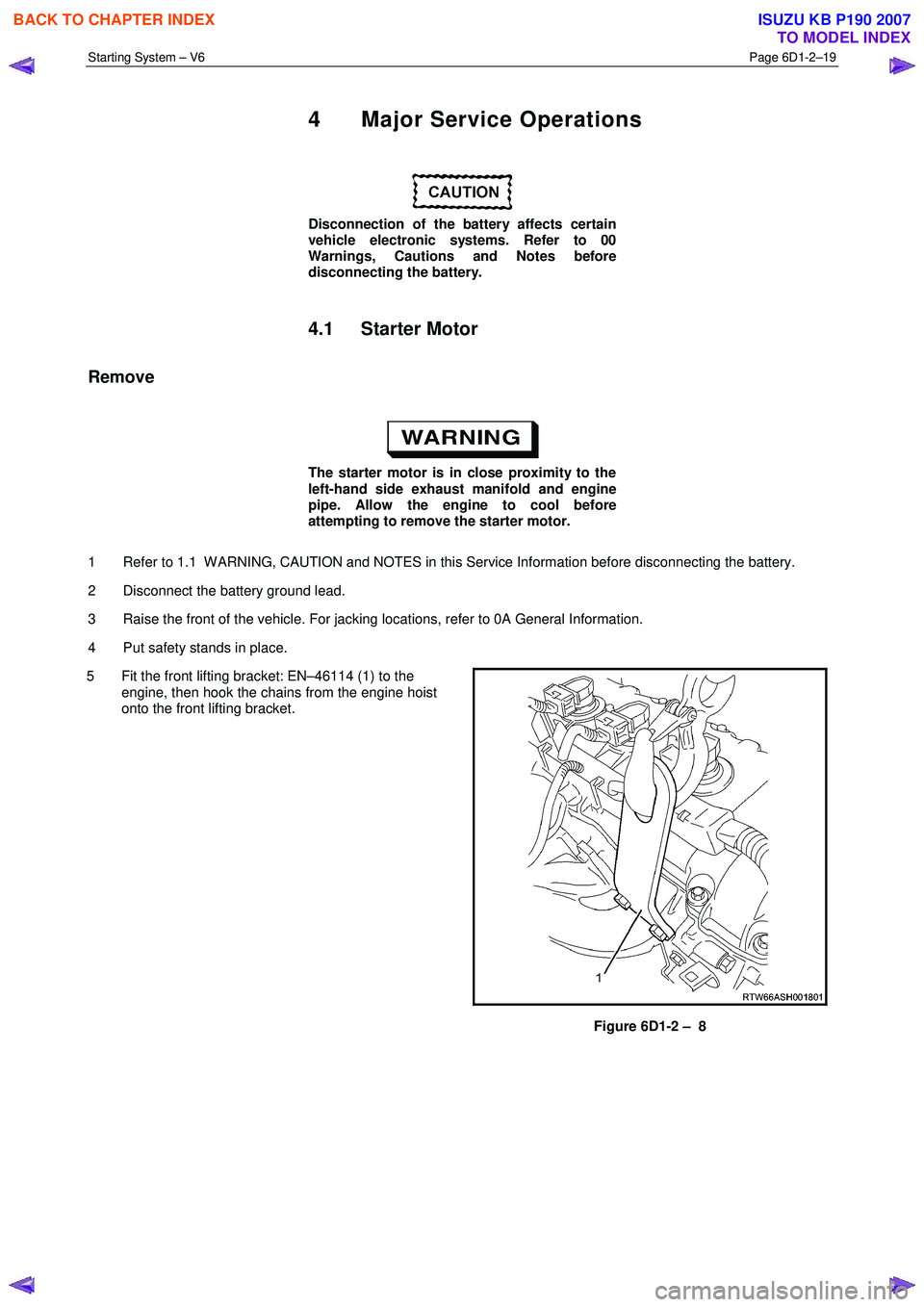ISUZU KB P190 2007  Workshop Repair Manual Starting System – V6 Page 6D1-2–19 
 
4  Major Service Operations 
 
Disconnection of the battery affects certain  
vehicle electronic systems. Refer to 00  
Warnings, Cautions and Notes before 
d