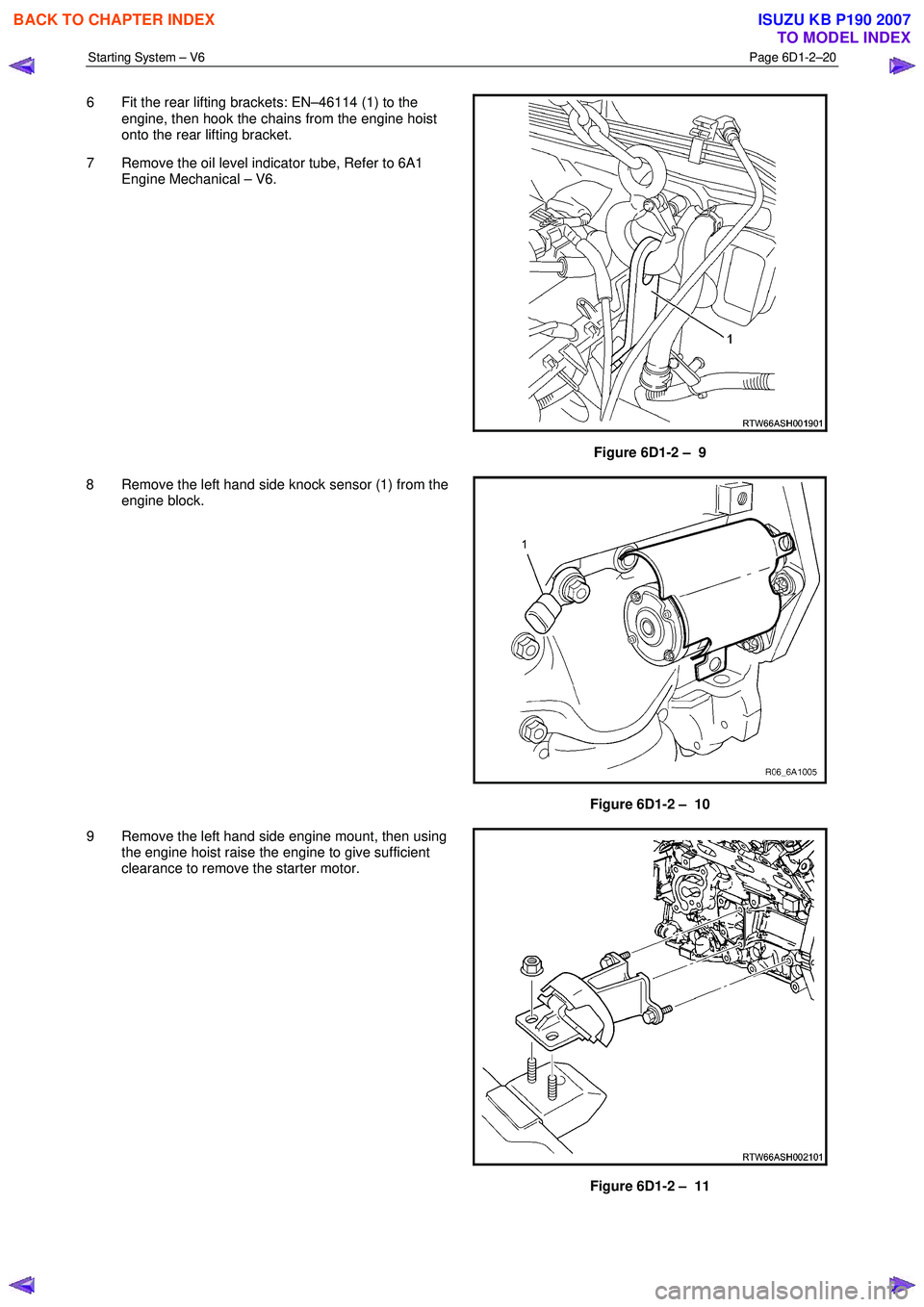 ISUZU KB P190 2007  Workshop Repair Manual Starting System – V6 Page 6D1-2–20 
 
6  Fit the rear lifting brackets: EN–46114 (1) to the 
engine, then hook the chains from the engine hoist  
onto the rear lifting bracket. 
7  Remove the oi