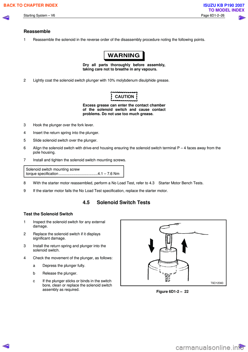 ISUZU KB P190 2007  Workshop Repair Manual Starting System – V6 Page 6D1-2–26 
 
Reassemble 
1  Reassemble the solenoid in the reverse order of the disassembly procedure noting the following points. 
 
Dry all parts thoroughly before assem