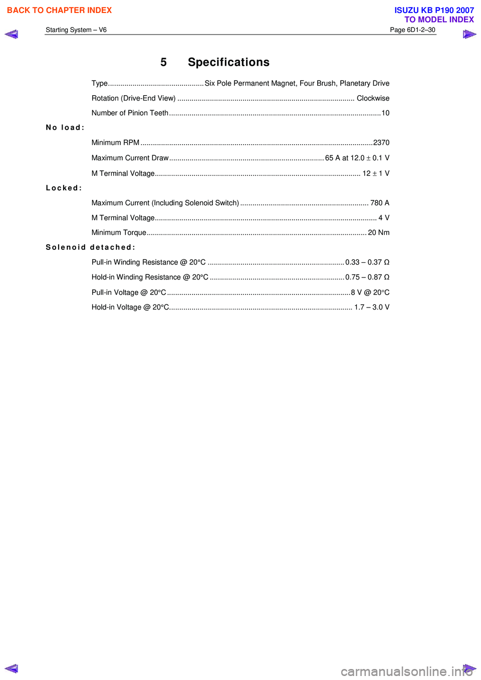 ISUZU KB P190 2007 Workshop Repair Manual Starting System – V6 Page 6D1-2–30
5 Specifications
Type............................................... Six Pole Permanent Magnet, Four Brush, Planetary Drive
Rotation (Drive-End View) ..... ISUZU KB P190 2007 Workshop Repair Manual Starting System – V6 Page 6D1-2–30
5 Specifications
Type............................................... Six Pole Permanent Magnet, Four Brush, Planetary Drive
Rotation (Drive-End View) .....