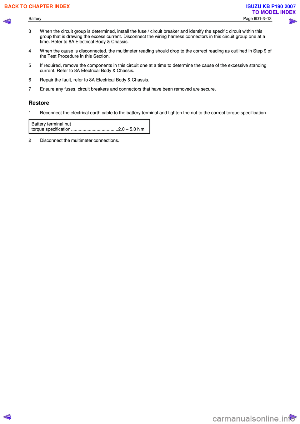 ISUZU KB P190 2007 Workshop Repair Manual Battery Page 6D1-3–13
3 W hen the circuit group is determined, install the fuse / circuit breaker and identify the specific circuit within this
group that is drawing the excess current. Disconn ISUZU KB P190 2007 Workshop Repair Manual Battery Page 6D1-3–13
3 W hen the circuit group is determined, install the fuse / circuit breaker and identify the specific circuit within this
group that is drawing the excess current. Disconn
