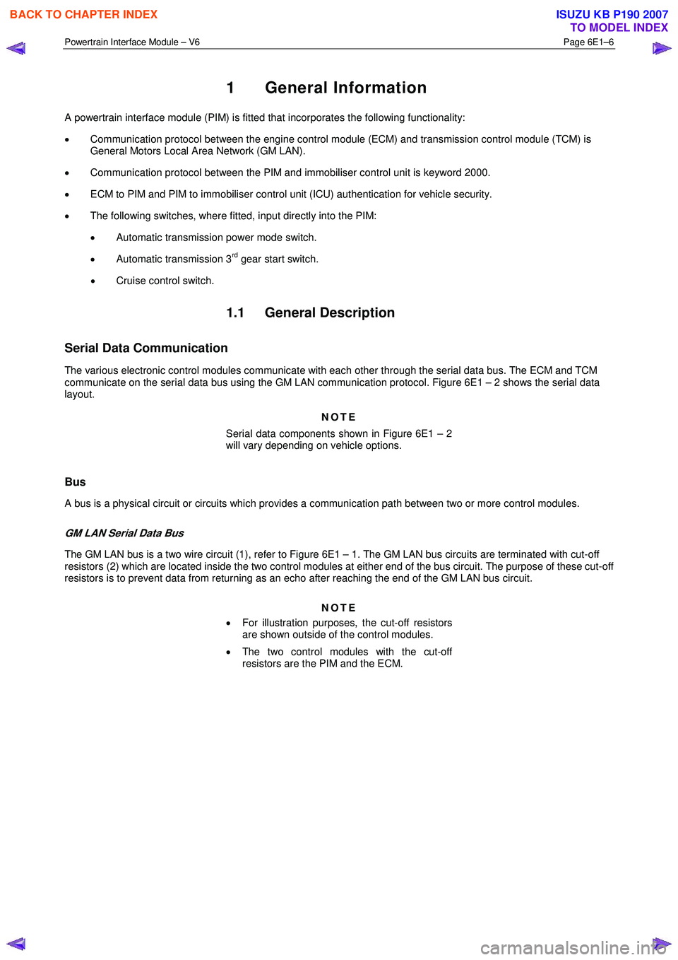 ISUZU KB P190 2007  Workshop Repair Manual Powertrain Interface Module – V6 Page 6E1–6 
 
1 General Information 
A powertrain interface module (PIM) is fitted that incorporates the following functionality:  
•  Communication protocol bet