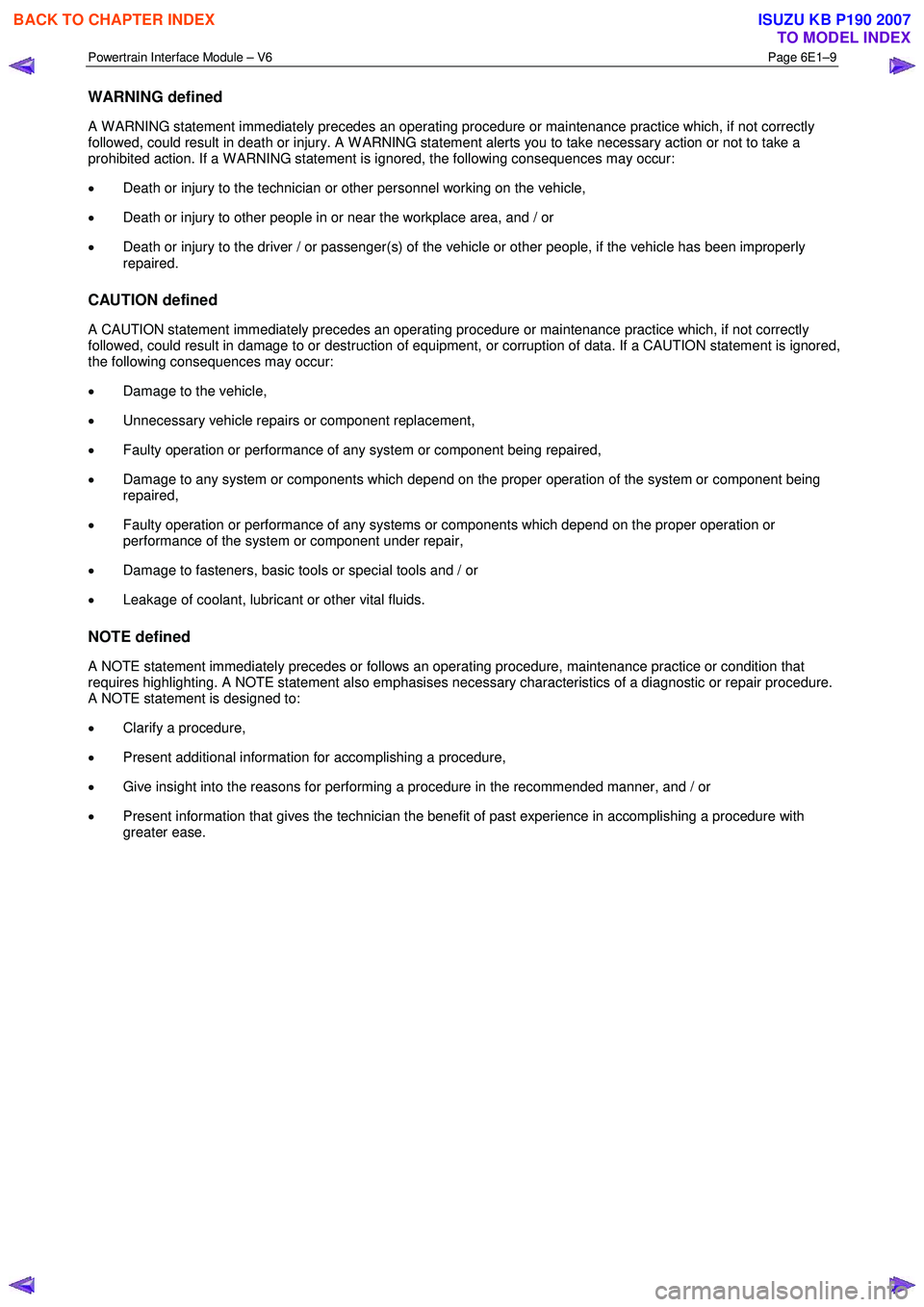 ISUZU KB P190 2007 Workshop Repair Manual Powertrain Interface Module – V6 Page 6E1–9
WARNING defined
A W ARNING statement immediately precedes an operating procedure or maintenance practice which, if not correctly
followed, could r ISUZU KB P190 2007 Workshop Repair Manual Powertrain Interface Module – V6 Page 6E1–9
WARNING defined
A W ARNING statement immediately precedes an operating procedure or maintenance practice which, if not correctly
followed, could r