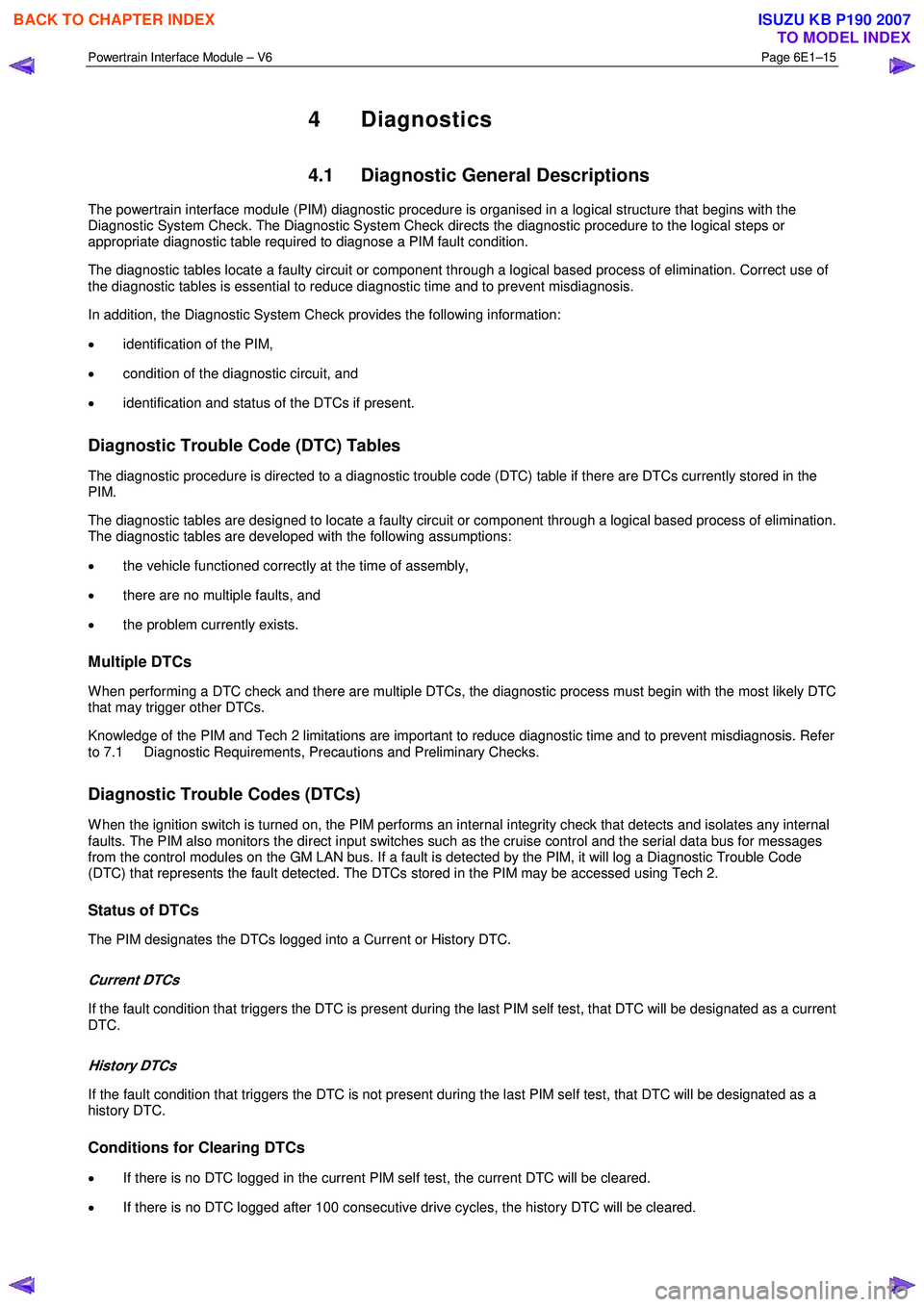 ISUZU KB P190 2007 Workshop Repair Manual Powertrain Interface Module – V6 Page 6E1–15
4 Diagnostics
4.1 Diagnostic General Descriptions
The powertrain interface module (PIM) diagnostic procedure is organised in a logical structure ISUZU KB P190 2007 Workshop Repair Manual Powertrain Interface Module – V6 Page 6E1–15
4 Diagnostics
4.1 Diagnostic General Descriptions
The powertrain interface module (PIM) diagnostic procedure is organised in a logical structure