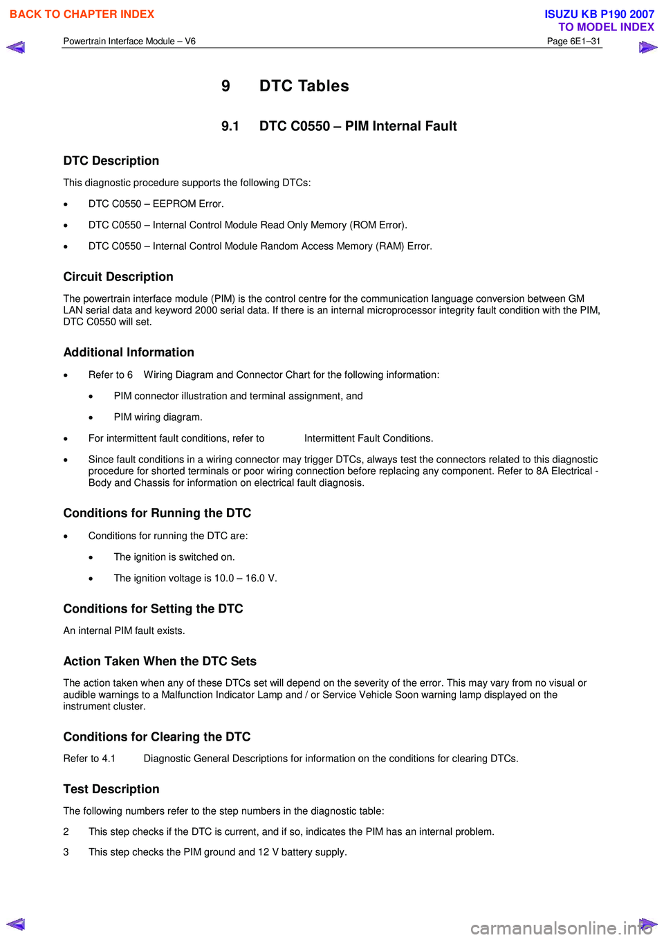 ISUZU KB P190 2007  Workshop Repair Manual Powertrain Interface Module – V6 Page 6E1–31 
 
9 DTC Tables 
9.1  DTC C0550 – PIM Internal Fault 
DTC Description 
This diagnostic procedure supports the following DTCs:  
•  DTC C0550 – EE