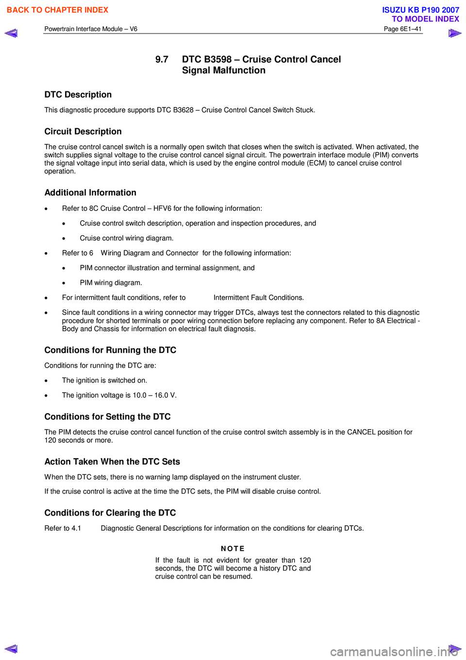 ISUZU KB P190 2007  Workshop Repair Manual Powertrain Interface Module – V6 Page 6E1–41 
 
9.7  DTC B3598 – Cruise Control Cancel 
Signal Malfunction 
DTC Description 
This diagnostic procedure supports DTC B3628 – Cruise Control Cance
