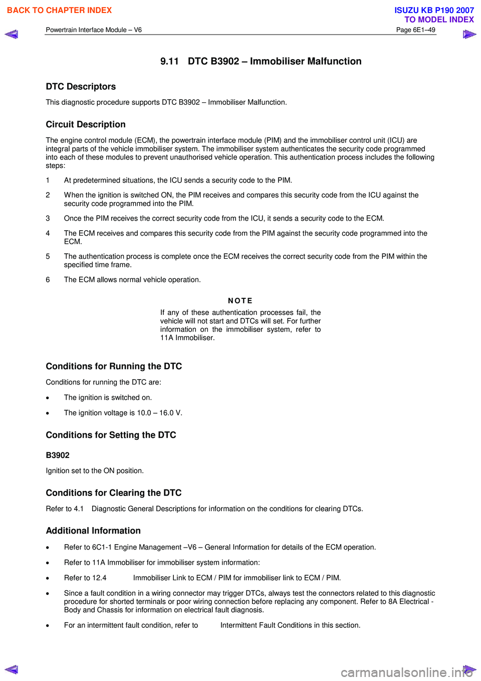 ISUZU KB P190 2007  Workshop Repair Manual Powertrain Interface Module – V6 Page 6E1–49 
 
9.11  DTC B3902 – Immobiliser Malfunction 
DTC Descriptors 
This diagnostic procedure supports DTC B3902 – Immobiliser Malfunction. 
Circuit Des
