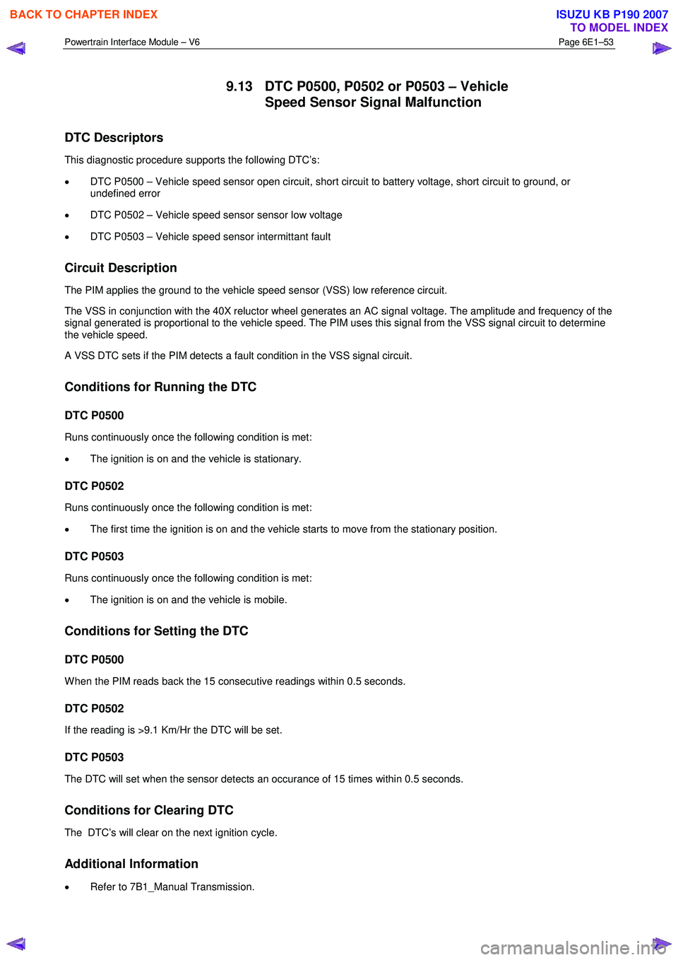 ISUZU KB P190 2007 Workshop Repair Manual Powertrain Interface Module – V6 Page 6E1–53
9.13 DTC P0500, P0502 or P0503 – Vehicle
Speed Sensor Signal Malfunction
DTC Descriptors
This diagnostic procedure supports the following DTC ISUZU KB P190 2007 Workshop Repair Manual Powertrain Interface Module – V6 Page 6E1–53
9.13 DTC P0500, P0502 or P0503 – Vehicle
Speed Sensor Signal Malfunction
DTC Descriptors
This diagnostic procedure supports the following DTC