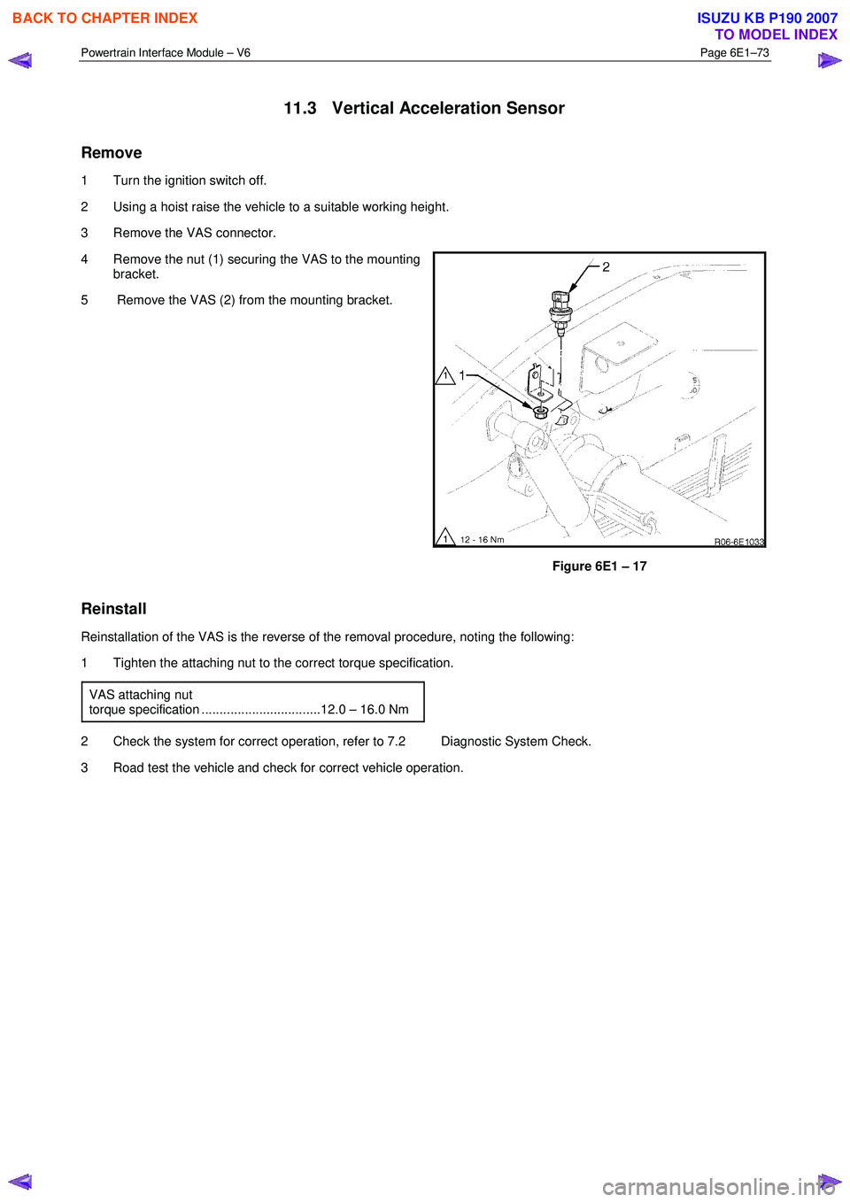 ISUZU KB P190 2007  Workshop Repair Manual Powertrain Interface Module – V6 Page 6E1–73 
 
11.3  Vertical Acceleration Sensor 
Remove 
1  Turn the ignition switch off.   
2  Using a hoist raise the vehicle to a suitable working height. 
3 