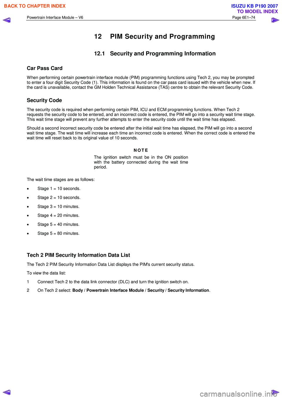 ISUZU KB P190 2007  Workshop Repair Manual Powertrain Interface Module – V6 Page 6E1–74 
 
12  PIM Security and Programming 
12.1  Security and Programming Information 
Car Pass Card 
W hen performing certain powertrain interface module (P