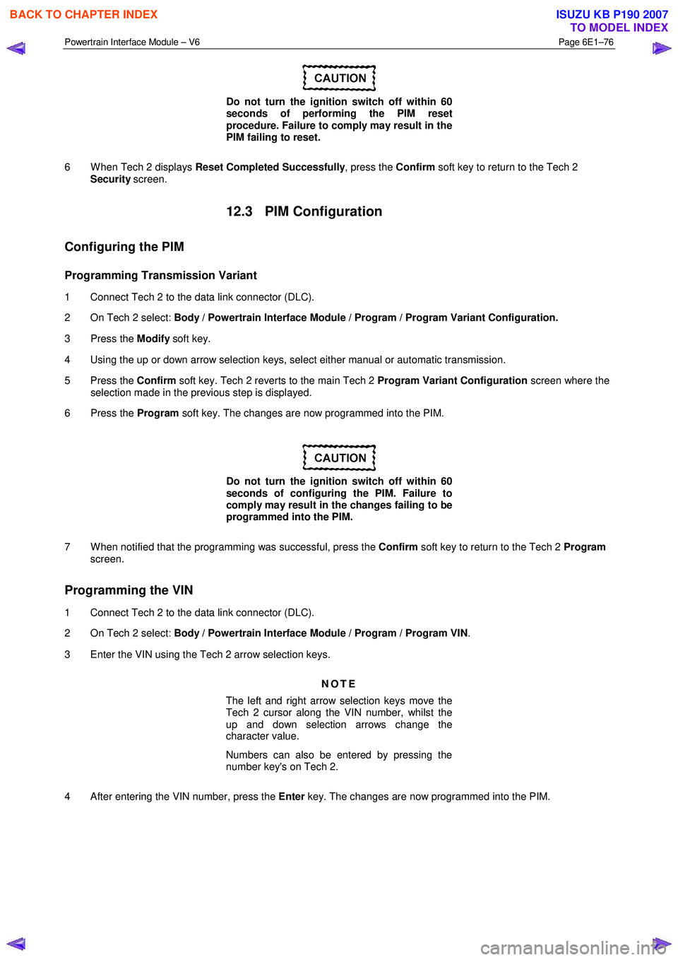 ISUZU KB P190 2007  Workshop Repair Manual Powertrain Interface Module – V6 Page 6E1–76 
 
 
Do not turn the ignition switch off within 60  
seconds of performing the PIM reset  
procedure. Failure to comply may result in the  
PIM failing