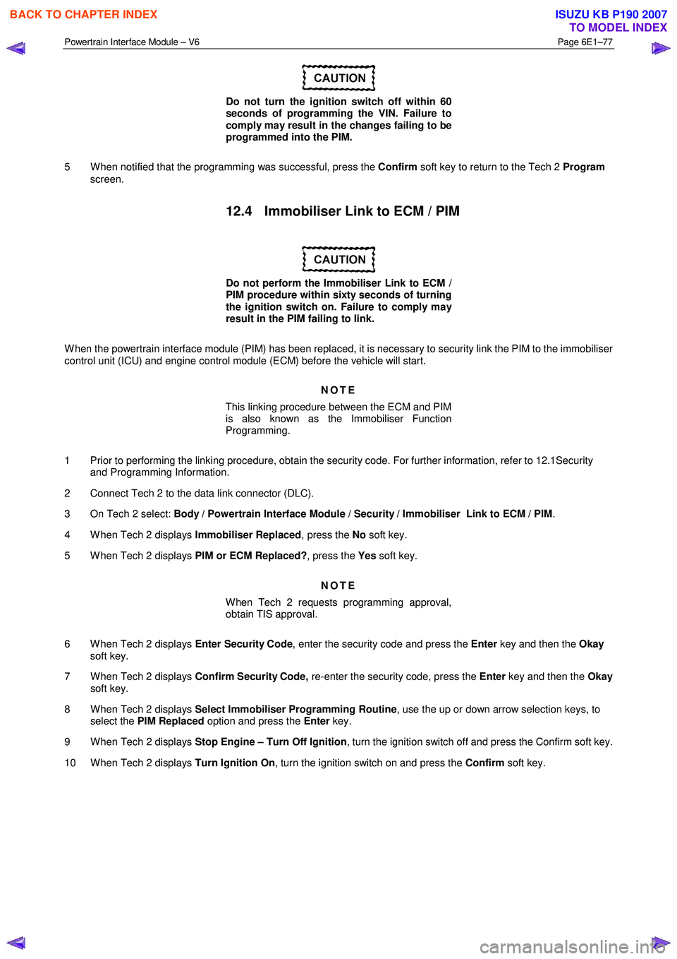 ISUZU KB P190 2007  Workshop Repair Manual Powertrain Interface Module – V6 Page 6E1–77 
 
 
Do not turn the ignition switch off within 60  
seconds of programming the VIN. Failure to  
comply may result in the changes failing to be  
prog