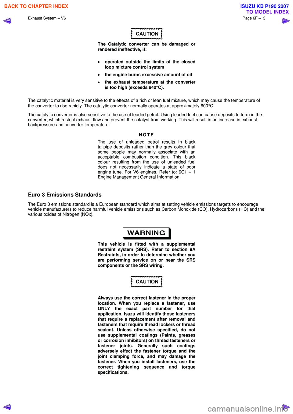 ISUZU KB P190 2007 Workshop Repair Manual Exhaust System – V6 Page 6F – 3
The Catalytic converter can be damaged or
rendered ineffective, if:
• operated outside the limits of the closed
loop mixture control system
• the ISUZU KB P190 2007 Workshop Repair Manual Exhaust System – V6 Page 6F – 3
The Catalytic converter can be damaged or
rendered ineffective, if:
• operated outside the limits of the closed
loop mixture control system
• the