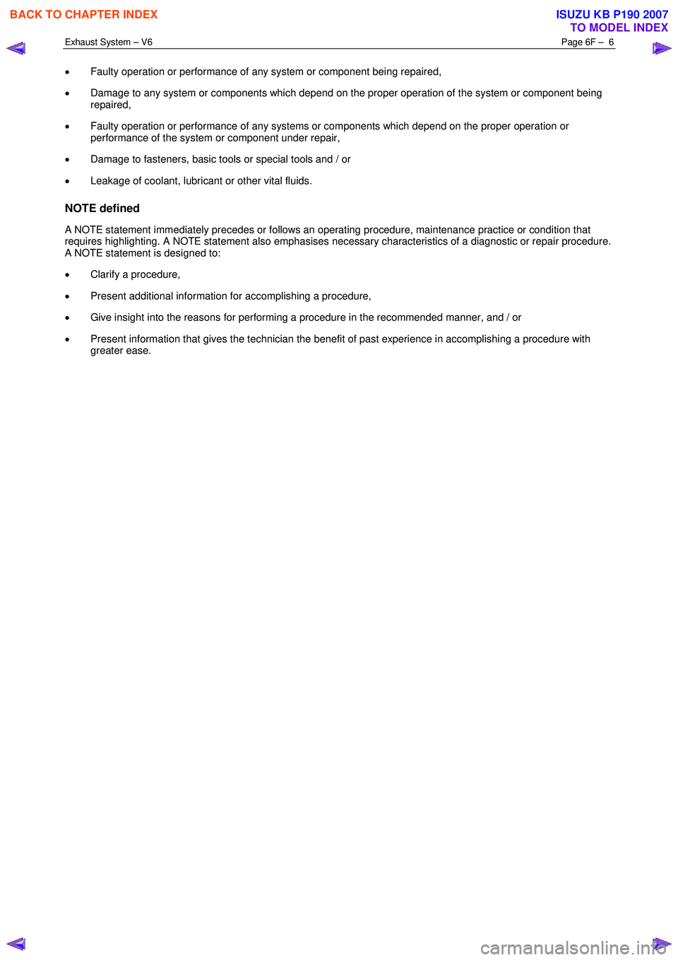 ISUZU KB P190 2007 Workshop Repair Manual Exhaust System – V6 Page 6F – 6
• Faulty operation or performance of any system or component being repaired,
• Damage to any system or components which depend on the proper operation of ISUZU KB P190 2007 Workshop Repair Manual Exhaust System – V6 Page 6F – 6
• Faulty operation or performance of any system or component being repaired,
• Damage to any system or components which depend on the proper operation of