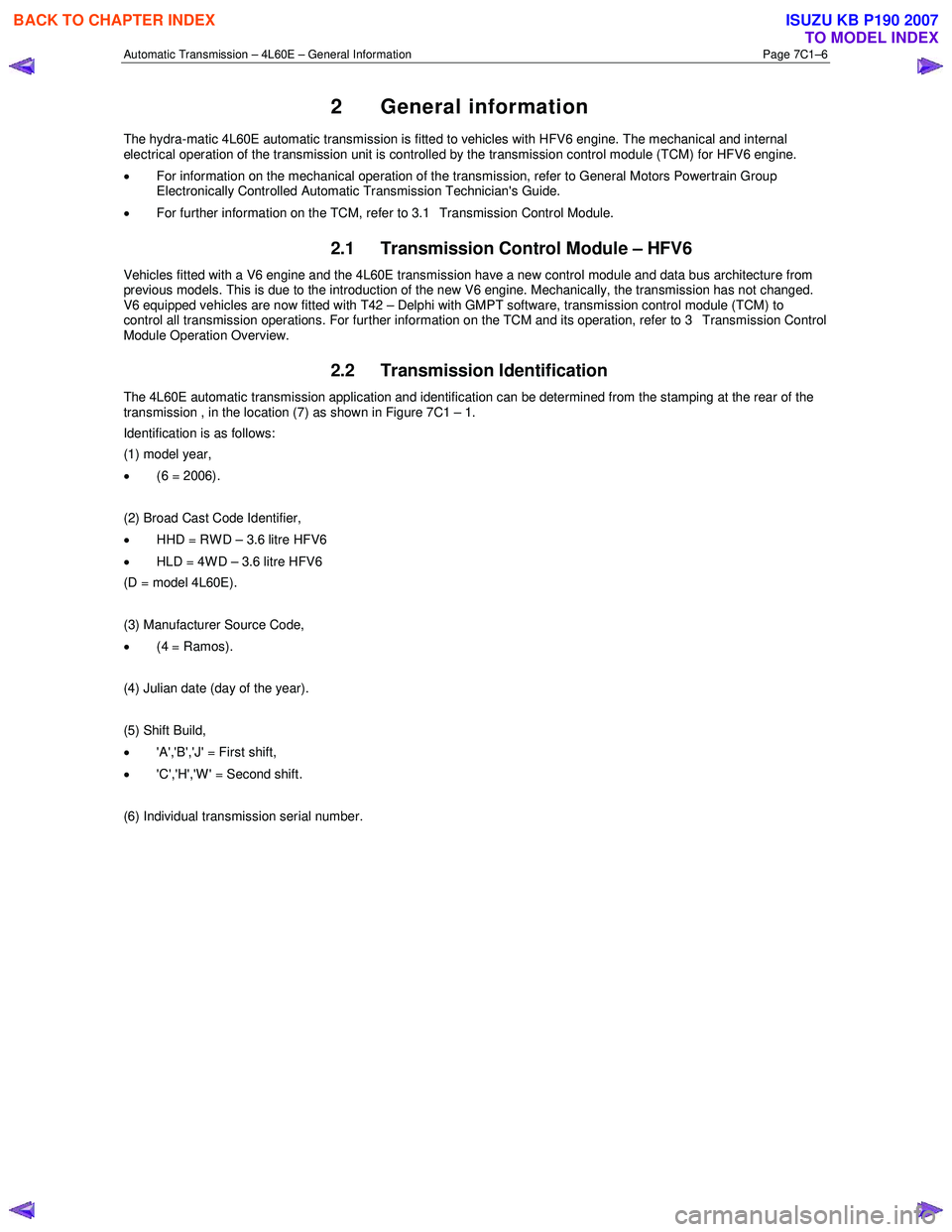 ISUZU KB P190 2007 Workshop Repair Manual Automatic Transmission – 4L60E – General Information Page 7C1–6
2 General information
The hydra-matic 4L60E automatic transmission is fitted to vehicles with HFV6 engine. The mechanical and in ISUZU KB P190 2007 Workshop Repair Manual Automatic Transmission – 4L60E – General Information Page 7C1–6
2 General information
The hydra-matic 4L60E automatic transmission is fitted to vehicles with HFV6 engine. The mechanical and in