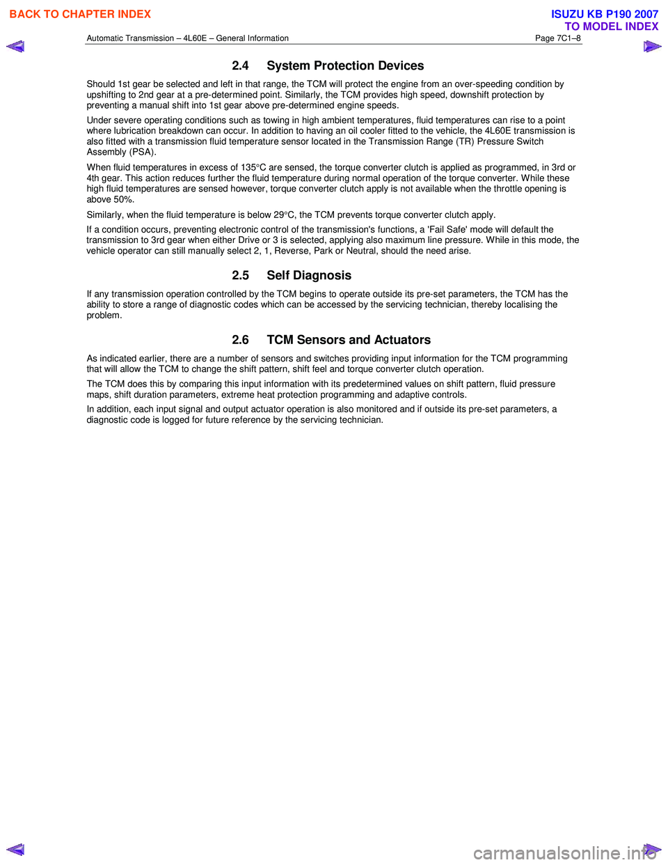 ISUZU KB P190 2007  Workshop Repair Manual Automatic Transmission – 4L60E – General Information Page 7C1–8 
2.4 System Protection Devices 
Should 1st gear be selected and left in that range, the TCM will protect the engine from an over-s