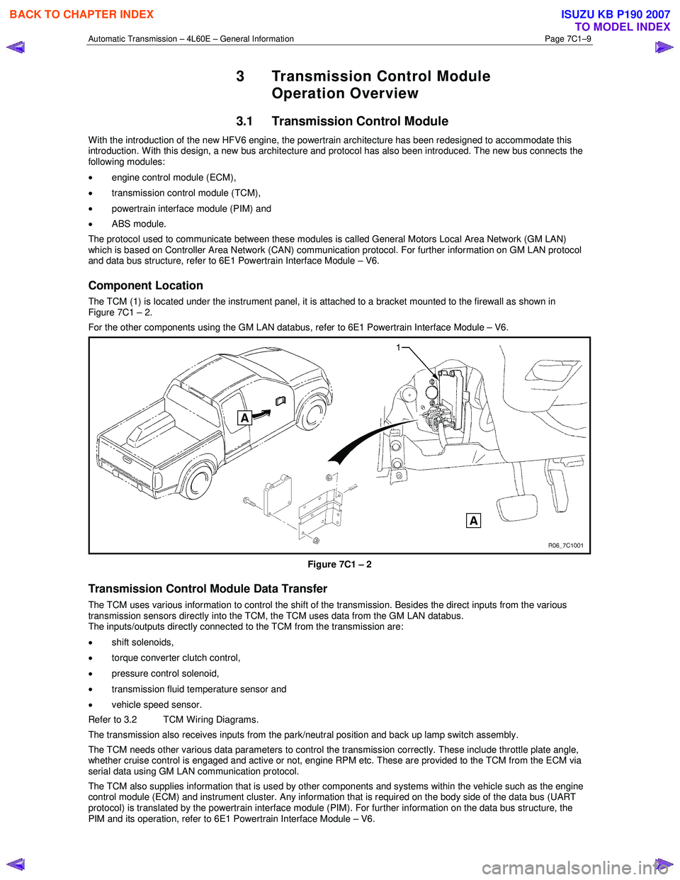 ISUZU KB P190 2007  Workshop Repair Manual Automatic Transmission – 4L60E – General Information Page 7C1–9 
3  Transmission Control Module 
Operation Overview 
3.1  Transmission Control Module 
W ith the introduction of the new HFV6 engi