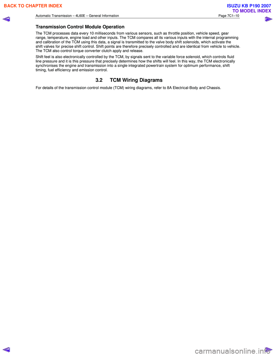 ISUZU KB P190 2007  Workshop Repair Manual Automatic Transmission – 4L60E – General Information Page 7C1–10 
Transmission Control Module Operation 
The TCM processes data every 10 milliseconds from various sensors, such as throttle posit